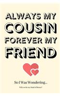 Always My Cousin Forever My Friend So I Was Wondering Will you be my Maid of Honor: Maid of Honor Proposal, Maid of Honor Invite, Maid of Honor Invitations, Maid of Honor Planner, Funny Maid of Honor Gifts