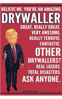 Funny Trump Journal - Believe Me. You're An Amazing Drywaller Great, Really Great. Very Awesome. Fantastic. Other Drywallers? Total Disasters. Ask Anyone.