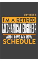Notebook MECHANICAL ENGINEER: I'm a retired MECHANICAL ENGINEER and I love my new Schedule - 120 blank Pages - 6" x 9" - Retirement Journal