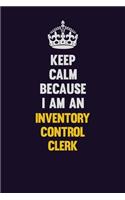 Keep calm Because I Am An Inventory Control Clerk: Motivational and inspirational career blank lined gift notebook with matte finish