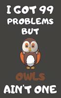 I Got 99 Problems But Owls Ain't One