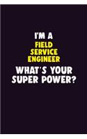 I'M A Field Service Engineer, What's Your Super Power?: 6X9 120 pages Career Notebook Unlined Writing Journal