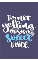 I'm Not Yelling, This Is My Soccer Voice.: Blank Lined Notebook Journal: Soccer Gift For Girls Boy Team Player s 6x9 - 110 Blank Pages - Plain White Paper - Soft Cover Book