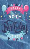 Happy 50th Birthday: 50th Birthday Gift / Journal / Notebook / Diary / Unique Greeting & Birthday Card Alternative