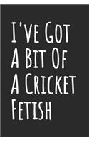 I've Got A Bit Of A Cricket Fetish: Blank Lined Notebook