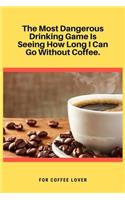 The Most Dangerous Drinking Game Is Seeing How Long I Can Go Without Coffee