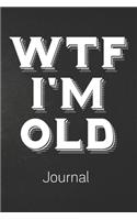 WTF I'M OLD Journal: Funny Grandpa Gift - 100 Page Lined Notebook - Journal for Seniors - 60 Year Old Birthday Gift - 80 Years Old