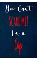 You Can't Scare Me! I'm A Cop: The perfect gift for the professional in your life - Funny 119 page lined journal!