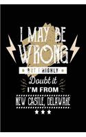 I May Be Wrong But I Highly Doubt It I'm From New Castle, Delaware