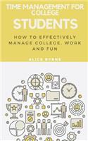 Time Management for College Students: How to Effectively Manage College, Work and Fun