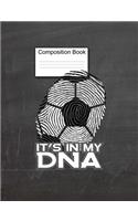 It's In My DNA Composition Book: Soccer Notebook, Sports Journal, Coach's Notes, 7.44" x 9.69", 150 Pages, College Ruled