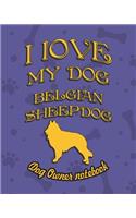 I Love My Dog Belgian Sheepdog - Dog Owner's Notebook: Doggy Style Designed Pages for Dog Owner's to Note Training Log and Daily Adventures.(26 I Love My Dog)