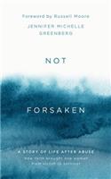 Not Forsaken: A Story of Life After Abuse: How Faith Brought One Woman from Victim to Survivor