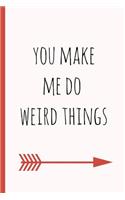 You Make Me Do Weird Things