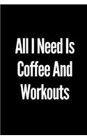 All I Need Is Coffee and Workouts: A Wide Ruled Notebook/Journal