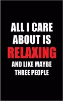 All I Care about Is Relaxing and Like Maybe Three People