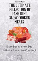 The Ultimate Collection of Dash Diet Slow Cooker Meals: Every Day is a New Day with this Innovative Cookbook