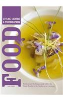 Styling, Lighting & Photographing Food: Professional Techniques and Advice for Great Results in the Studio or on Location