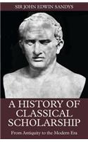 A History of Classical Scholarship 3 Volume Set: From Antiquity to the Modern Era