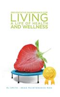 Preventative Maintenance for Living A Life of Health and Wellness