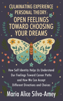 Culminating Experience Personal Theory: Open Feelings Toward Choosing Your Dreams: How Self Identity Helps Us Understand Our Feelings Toward Career Paths and How We Can Accept Different Di