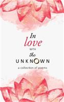 In Love with the Unknown: A Collection of Poems: A Collection of Poems