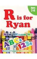 R is for Ryan: Now I Know My ABCs and 123s Coloring & Activity Book with Writing and Spelling Exercises (Age 2-6) 128 Pages