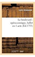 Le Boulevard: Opéra-Comique, Ballet En 1 Acte, Représenté Pour La Première Fois: Sur Le Théâtre de la Foire S. Laurent, Le 24 Août 1753