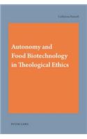 Autonomy and Food Biotechnology in Theological Ethics