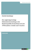 ungleichgewichtige Einkommensverteilung in der Bundesrepublik Deutschland seit den 1950er-Jahren. Gründe und Ursachen