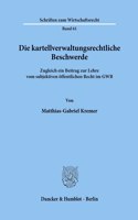 Die Kartellverwaltungsrechtliche Beschwerde: Zugleich Ein Beitrag Zur Lehre Vom Subjektiven Offentlichen Recht Im Gwb