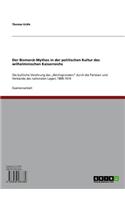 Der Bismarck-Mythos in Der Politischen Kultur Des Wilhelminischen Kaiserreichs: Die Kultische Verehrung Des 'Reichsgrunders' Durch Die Parteien Und Verbande Des Nationalen Lagers 1890-1914