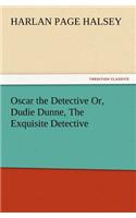 Oscar the Detective Or, Dudie Dunne, the Exquisite Detective