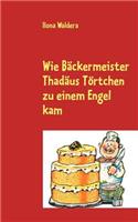 Wie Bäckermeister Thadäus Törtchen zu einem Engel kam: (German)