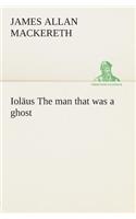 Ioläus The man that was a ghost