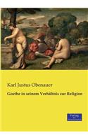 Goethe in seinem Verhältnis zur Religion
