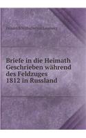 Briefe in die Heimath Geschrieben während des Feldzuges 1812 in Russland