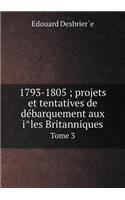 1793-1805; projets et tentatives de débarquement aux îles Britanniques Tome 3