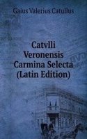 Catvlli Veronensis Carmina Selecta (Latin Edition)