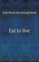 Eat to live