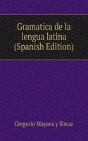 Gramatica de la lengua latina (Spanish Edition)