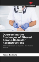 Overcoming the Challenges of Fibered Corono-Radicular Reconstructions