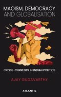 Maoism, Democracy and Globalisation: Cross-Currents in Indian Politics