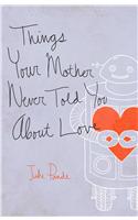 Things Your Mother Never Told You About Love