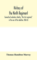 History of the Ninth regiment, Connecticut volunteer infantry, The Irish regiment, in the war of the rebellion, 1861-65. The record of a gallant command on the march, in battle and in bivouac