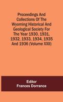 Proceedings And Collections Of The Wyoming Historical And Geological Society For The Year 1930,1931,1932,1933, 1934,1935 And 1936 (Volume Xxii)