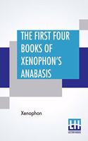 The First Four Books Of Xenophon's Anabasis: Literally Translated With Explanatory Notes By J. S. Watson