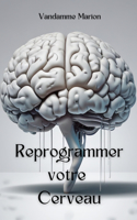 Reprogrammez Votre Cerveau