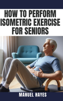 How to Perform Isometric Exercise for Seniors