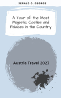 Austria Travel 2023: A Tour of the Most Majestic Castles and Palaces in the Country